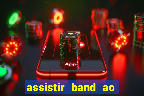 assistir band ao vivo gratis